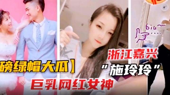 极品巨乳网红施玲玲被睡服，淫荡出轨全程内射