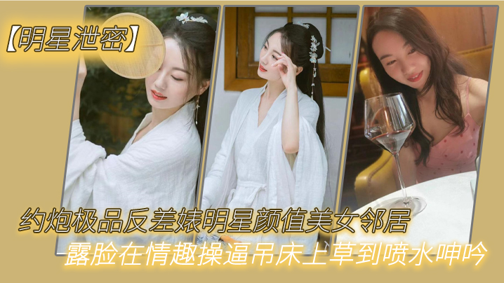 极品明星婊露脸被邻居猛操吊床喷水浪叫