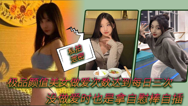 极品颜值美女私拍泄密！日操三次不够，自慰棒狂插骚穴
